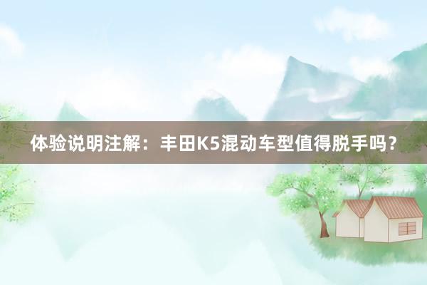 体验说明注解：丰田K5混动车型值得脱手吗？